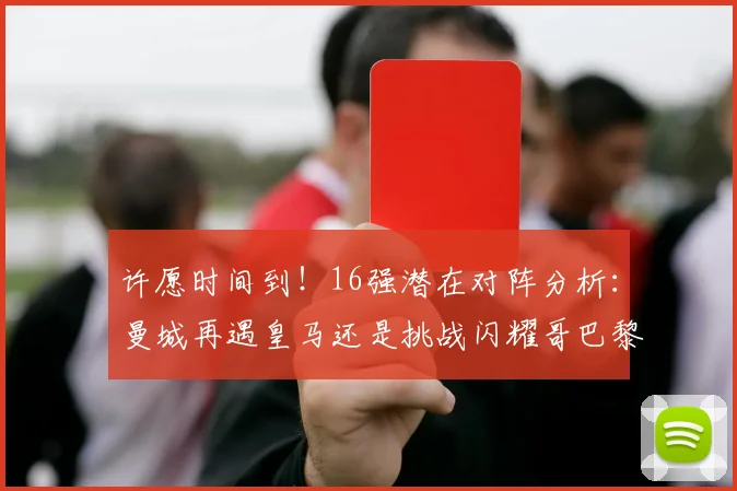 许愿时间到！16强潜在对阵分析：曼城再遇皇马还是挑战闪耀哥巴黎或对决巴萨