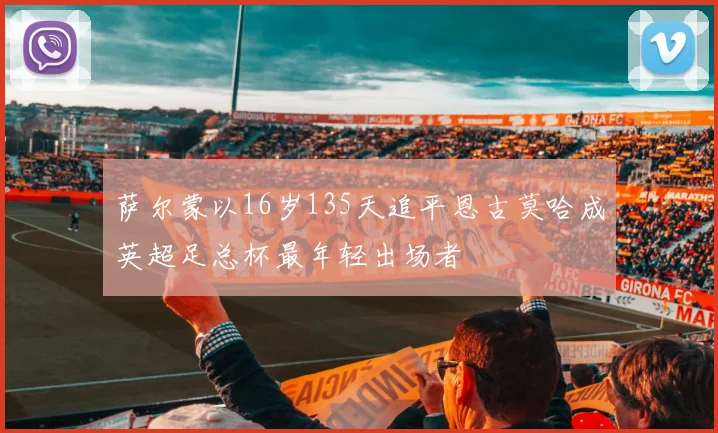 萨尔蒙以16岁135天追平恩古莫哈成英超足总杯最年轻出场者