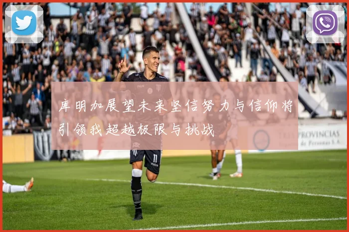 库明加展望未来坚信努力与信仰将引领我超越极限与挑战